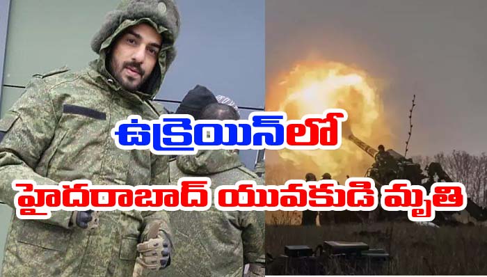 Russia-Ukraine: యుద్ధంలో హైదరాబాద్ యువకుడి దుర్మరణం
