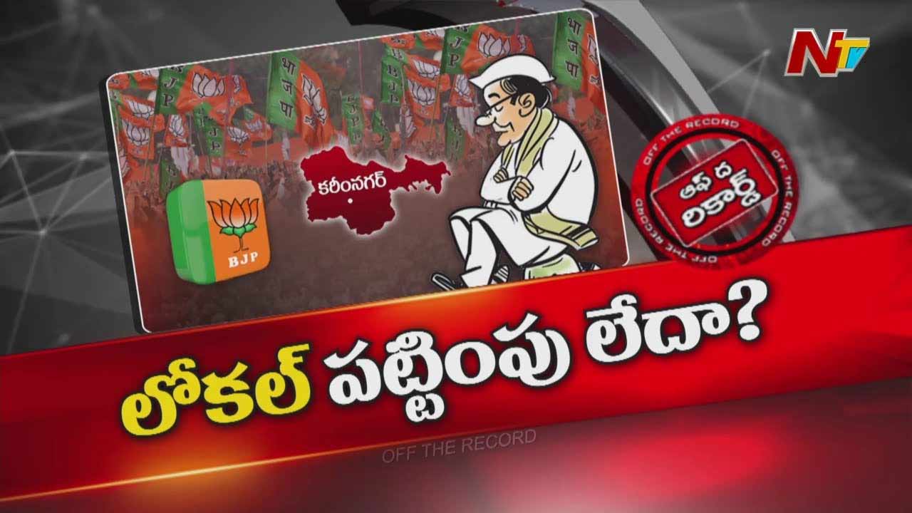 Off The Record: ఎన్నికల తర్వాత స్థానిక నేతలను పట్టించుకోని కమలనాథులు