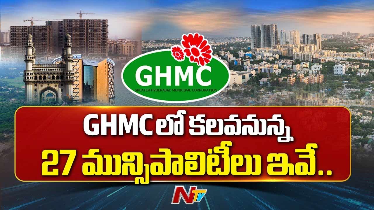 GHMC : జీహెచ్ఎంసీలో కలువనున్న 27 మున్సిపాలిటీలు ఇవే..