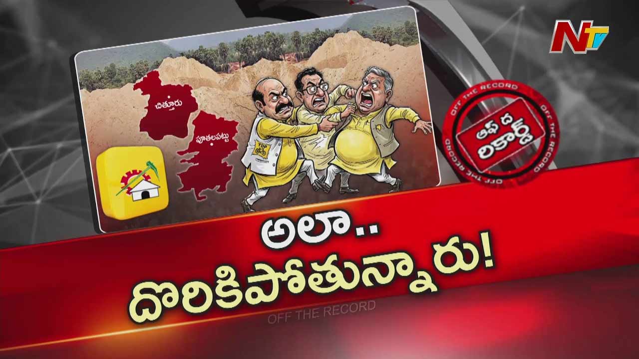 Off The Record : చిత్తూరు జిల్లా టీడీపీలో ఇసుక సెగలు